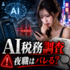 AI税務調査で夜職はバレる？無申告の危険と対策