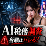 AI税務調査で夜職はバレる？無申告の危険と対策