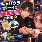 キャバクラボーイは確定申告が必要？黒服の手渡し給料・経費を税理士が解説