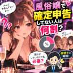 風俗嬢で確定申告してない人は何割？周りがしていなくても必要？